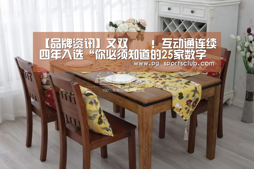 【品牌资讯】又双叒叕!互动通连续四年入选“你必须知道的25家数字营销公司”‘PG足球’(图3) PG篮球
