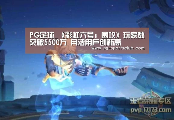 PG足球_《彩虹六号:围攻》玩家数突破5500万 月活用户创新高(图2) PG篮球