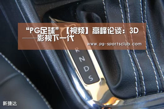 “PG足球”【视频】高峰论谈:3D——影视下一代(图1) PG篮球