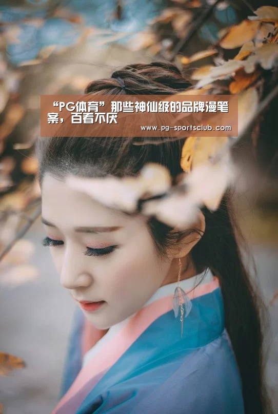 “PG体育”那些神仙级的品牌漫笔案,百看不厌(图2) PG竞猜